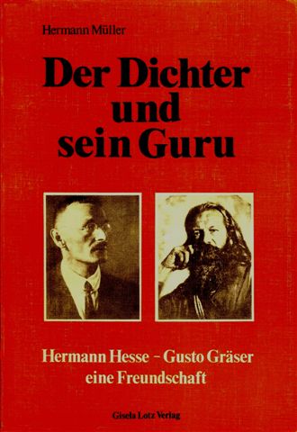 Der Dichter und sein Guru. Hermann Hesse - Gusto Gräser, eine Freundschaft.